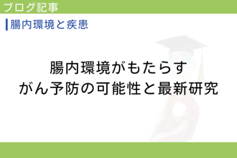 腸内環境がもたらすがん予防の可能性と最新研究